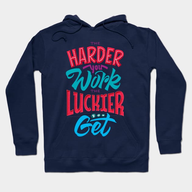 the harder you work the luckier you get Hoodie by munyukart